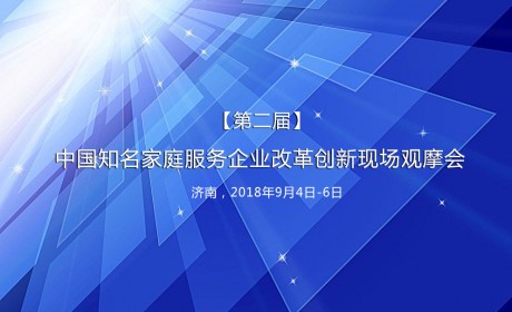 第二届中国知名家庭服务企业改革创新现场观摩会将在济南举办