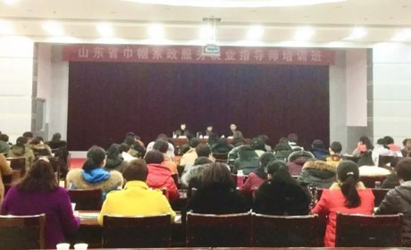 山东省巾帼家政服务就业指导师培训班在济南举办